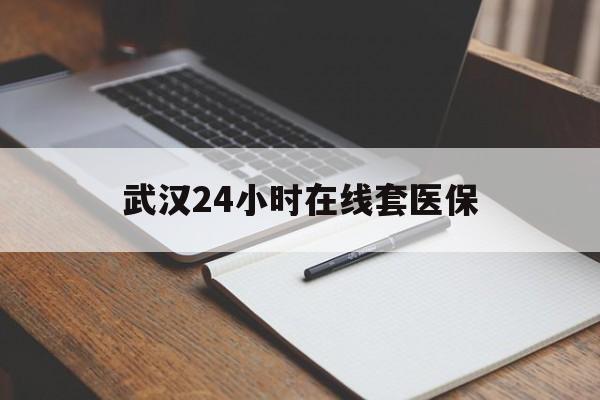 永康最新武汉24小时在线套医保方法分析(最方便真实的永康武汉医保服务方法)