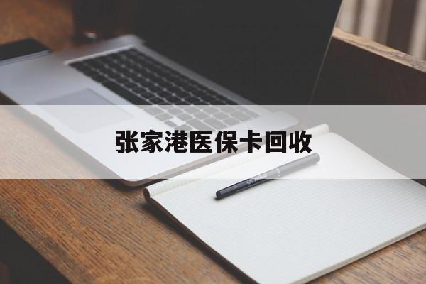 永康最新张家港医保卡回收方法分析(最方便真实的永康张家港市医保卡方法)
