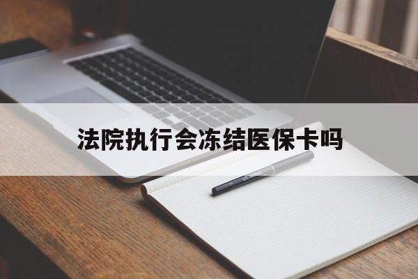 永康最新法院执行会冻结医保卡吗方法分析(最方便真实的永康法院会冻结医保账户吗方法)